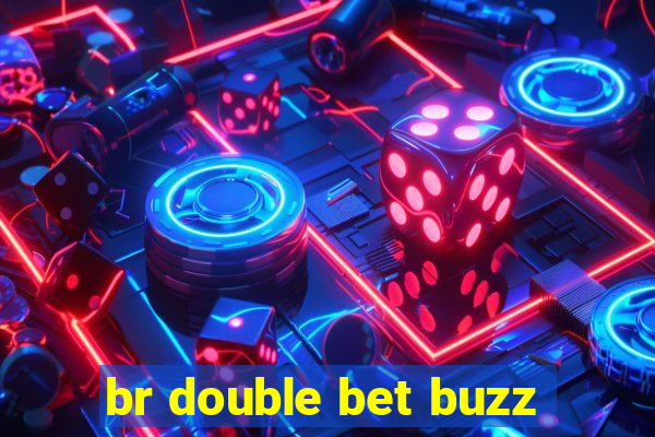 br double bet buzz